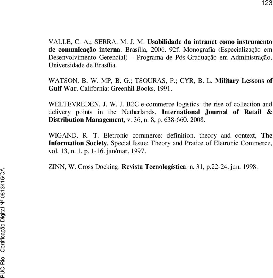 Military Lessons of Gulf War. California: Greenhil Books, 1991. WELTEVREDEN, J. W. J. B2C e-commerce logistics: the rise of collection and delivery points in the Netherlands.