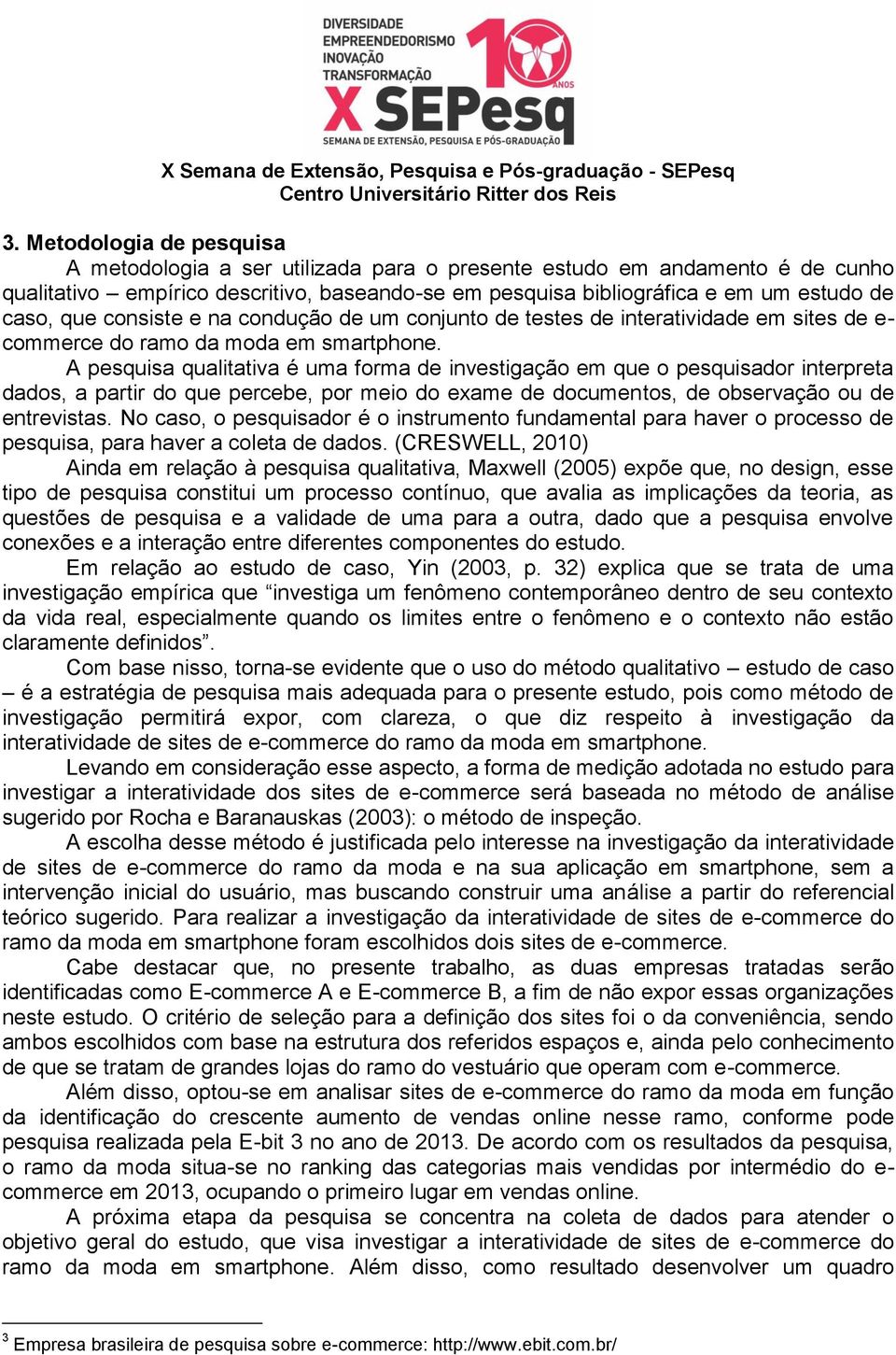 A pesquisa qualitativa é uma forma de investigação em que o pesquisador interpreta dados, a partir do que percebe, por meio do exame de documentos, de observação ou de entrevistas.