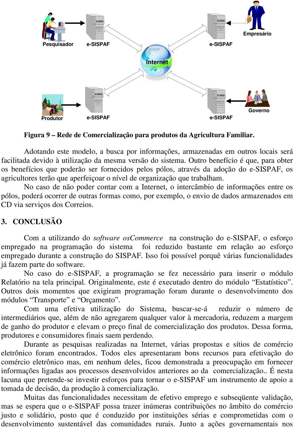 Outro benefício é que, para obter os benefícios que poderão ser fornecidos pelos pólos, através da adoção do e-sispaf, os agricultores terão que aperfeiçoar o nível de organização que trabalham.