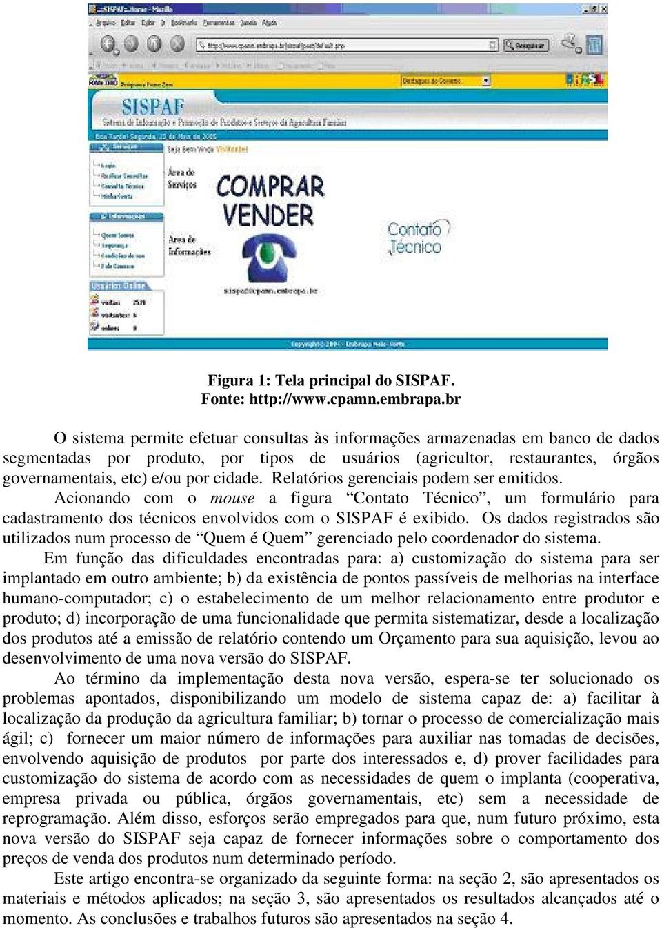 cidade. Relatórios gerenciais podem ser emitidos. Acionando com o mouse a figura Contato Técnico, um formulário para cadastramento dos técnicos envolvidos com o SISPAF é exibido.