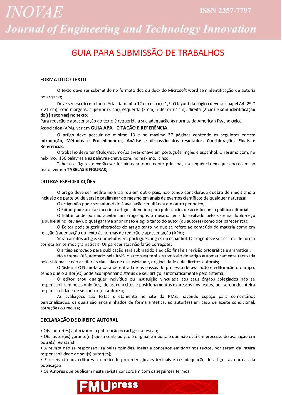 O layout da página deve ser papel A4 (29,7 x 21 cm), com margens: superior (3 cm), esquerda (3 cm), inferior (2 cm), direita (2 cm) e sem identificação do(s) autor(es) no texto; Para redação e