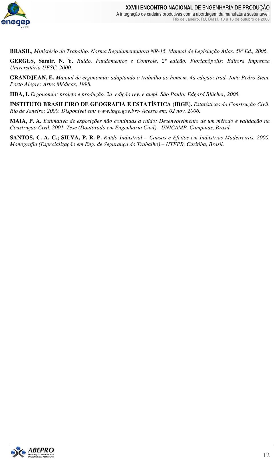IIDA, I. Ergonomia: projeto e produção. 2a edição rev. e ampl. São Paulo: Edgard Blücher, 2005. INSTITUTO BRASILEIRO DE GEOGRAFIA E ESTATÍSTICA (IBGE). Estatísticas da Construção Civil.