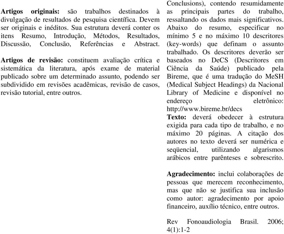 Artigos de revisão: constituem avaliação crítica e sistemática da literatura, após exame de material publicado sobre um determinado assunto, podendo ser subdividido em revisões acadêmicas, revisão de