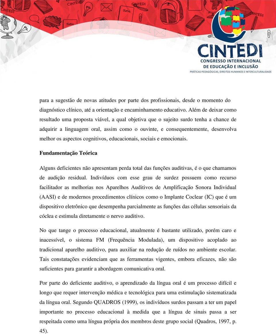 aspectos cognitivos, educacionais, sociais e emocionais. Fundamentação Teórica Alguns deficientes não apresentam perda total das funções auditivas, é o que chamamos de audição residual.