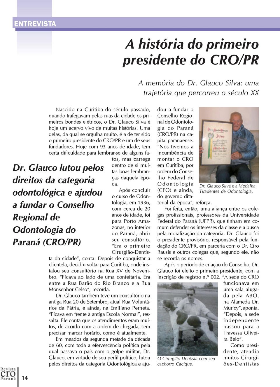 Glauco Silva é hoje um acervo vivo de muitas histórias. Uma delas, da qual se orgulha muito, é a de ter sido o primeiro presidente do CRO/PR e um de seus fundadores.