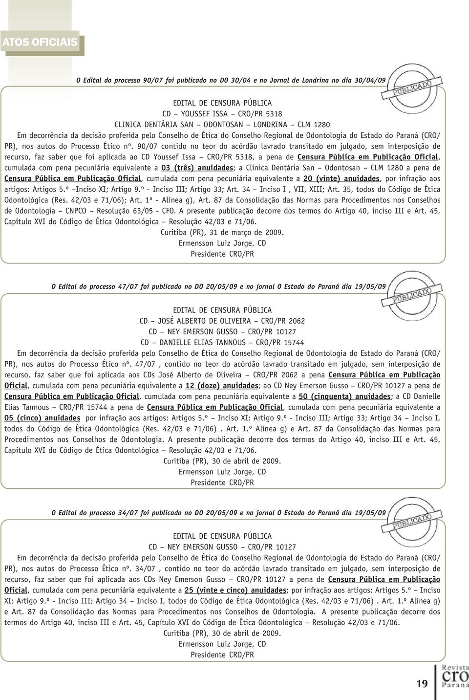 90/07 contido no teor do acórdão lavrado transitado em julgado, sem interposição de recurso, faz saber que foi aplicada ao CD Youssef Issa CRO/PR 5318, a pena de Censura Pública em Publicação