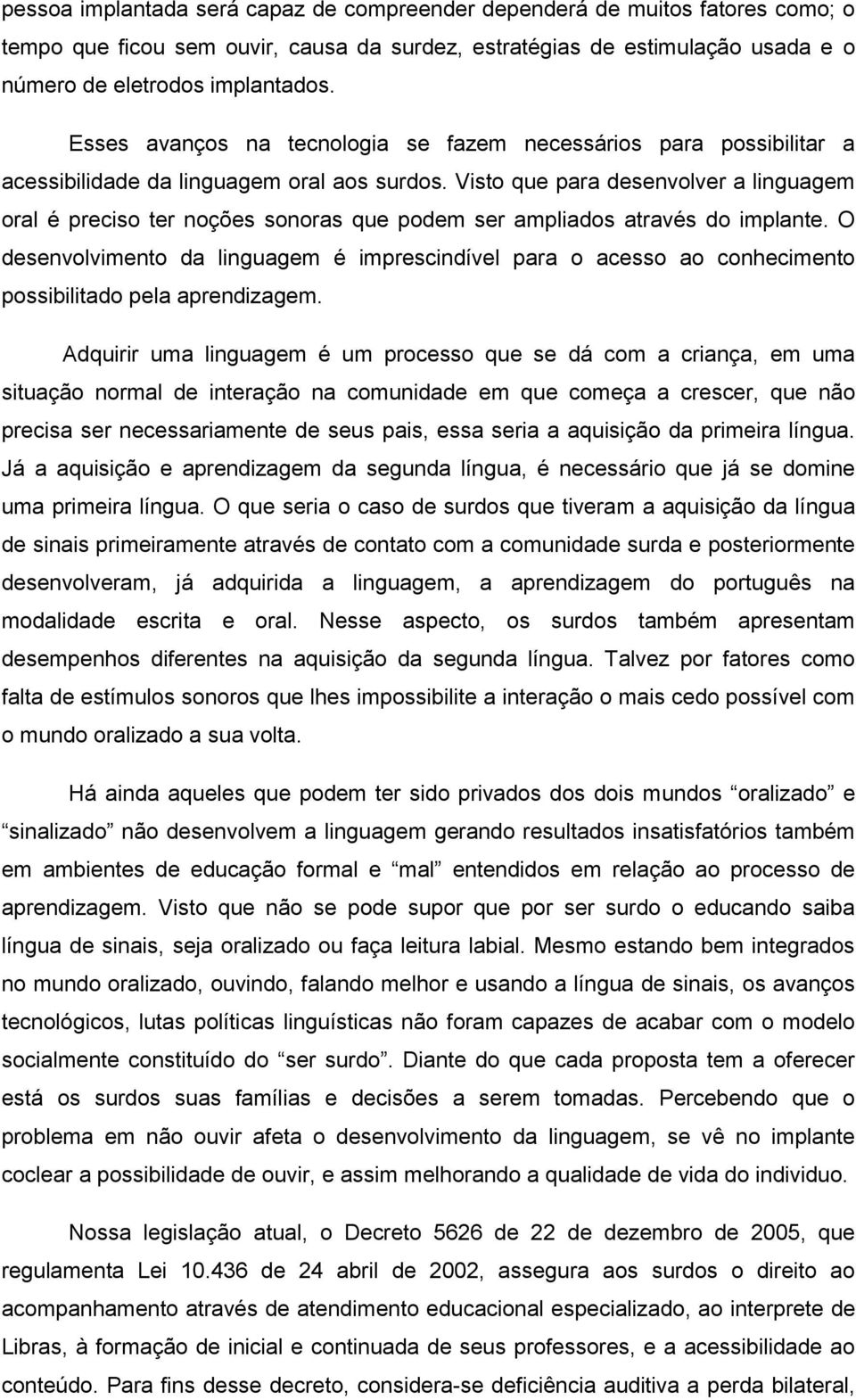 Visto que para desenvolver a linguagem oral é preciso ter noções sonoras que podem ser ampliados através do implante.