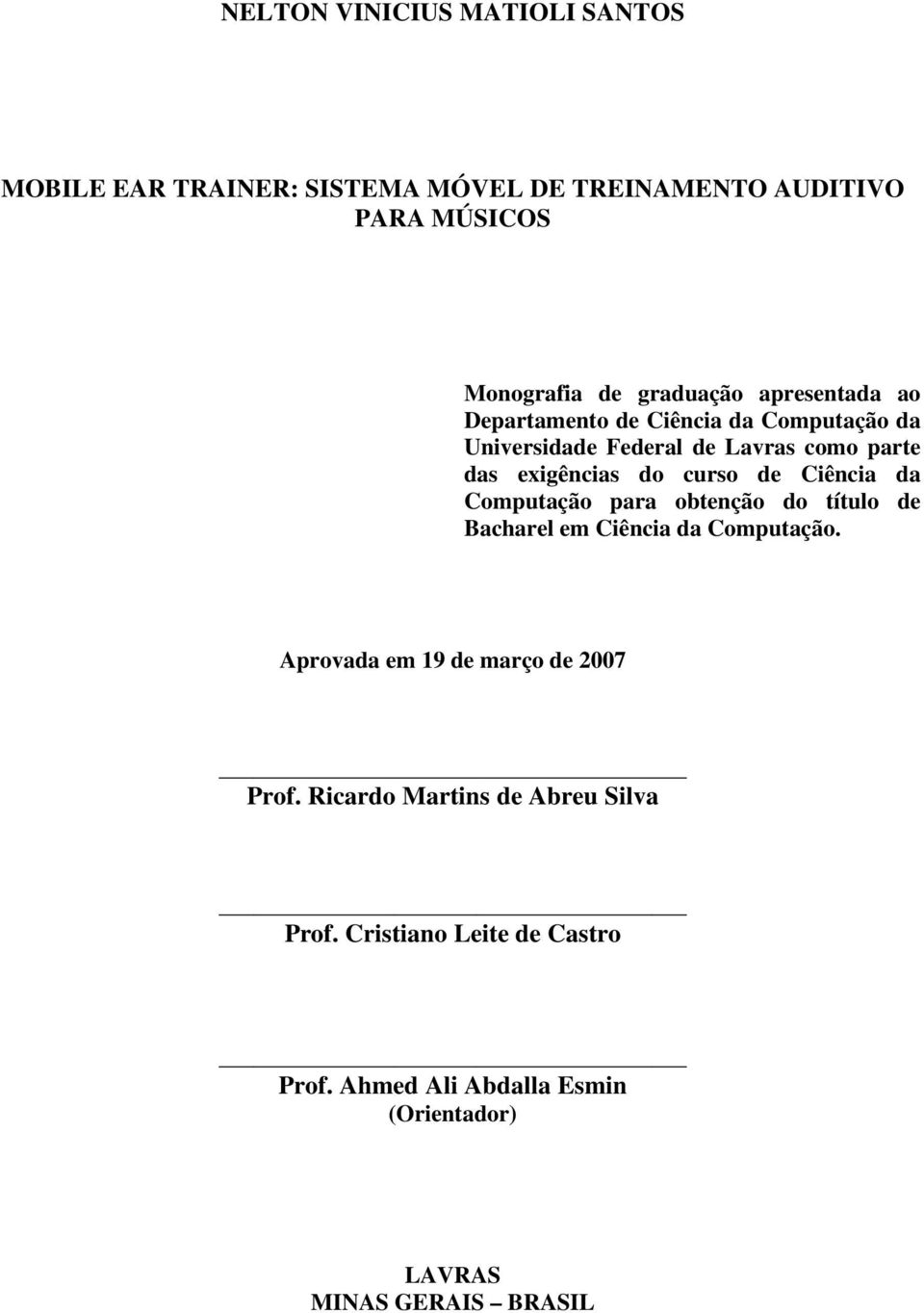 Ciência da Computação para obtenção do título de Bacharel em Ciência da Computação. Aprovada em 19 de março de 2007 Prof.