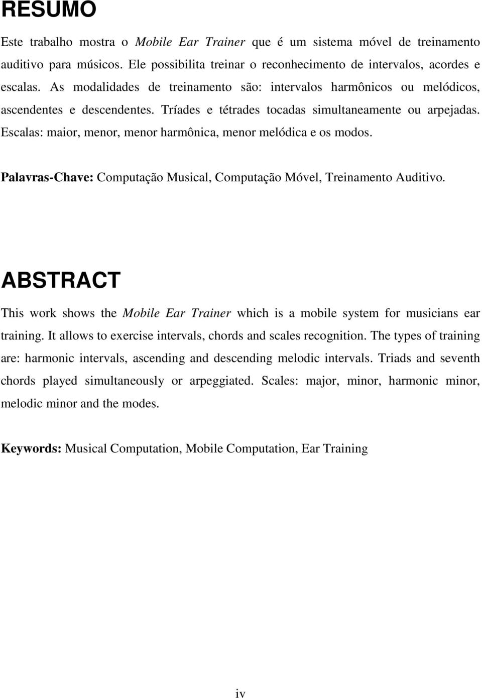 Escalas: maior, menor, menor harmônica, menor melódica e os modos. Palavras-Chave: Computação Musical, Computação Móvel, Treinamento Auditivo.