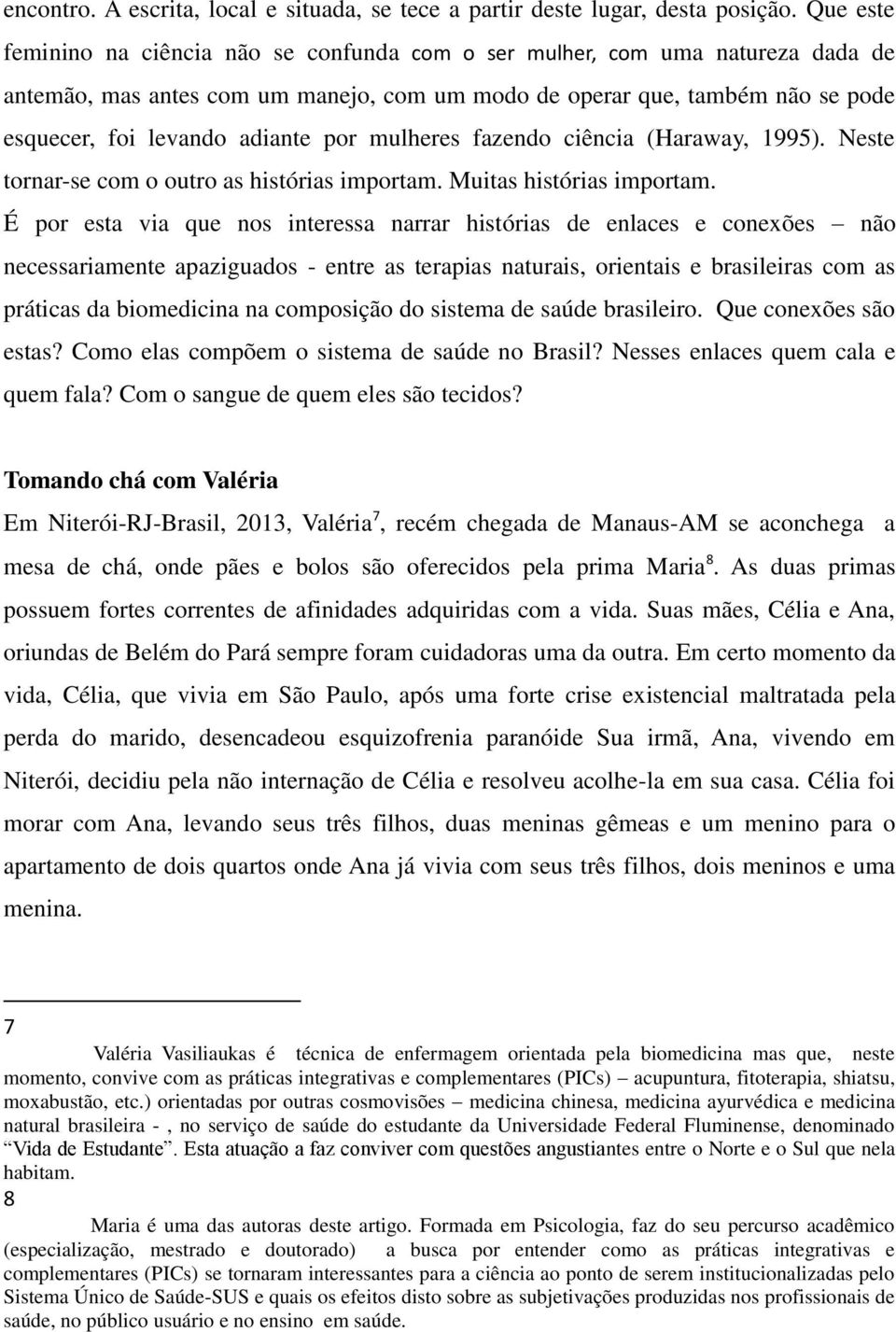 por mulheres fazendo ciência (Haraway, 1995). Neste tornar-se com o outro as histórias importam. Muitas histórias importam.