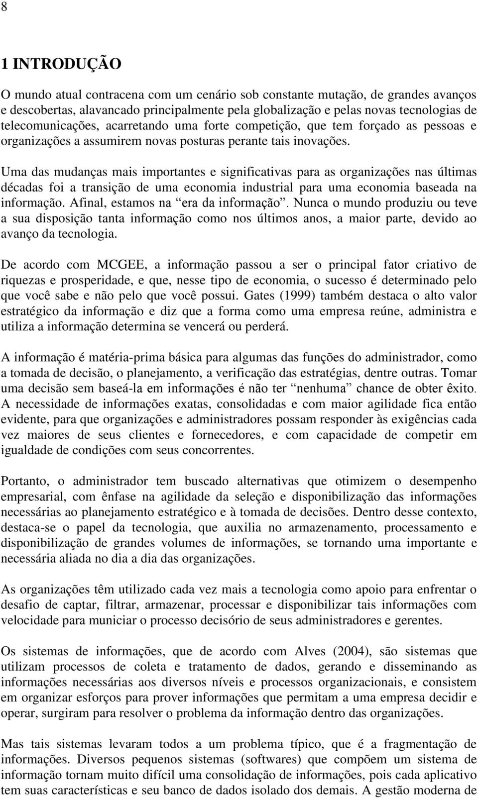 Uma das mudanças mais importantes e significativas para as organizações nas últimas décadas foi a transição de uma economia industrial para uma economia baseada na informação.