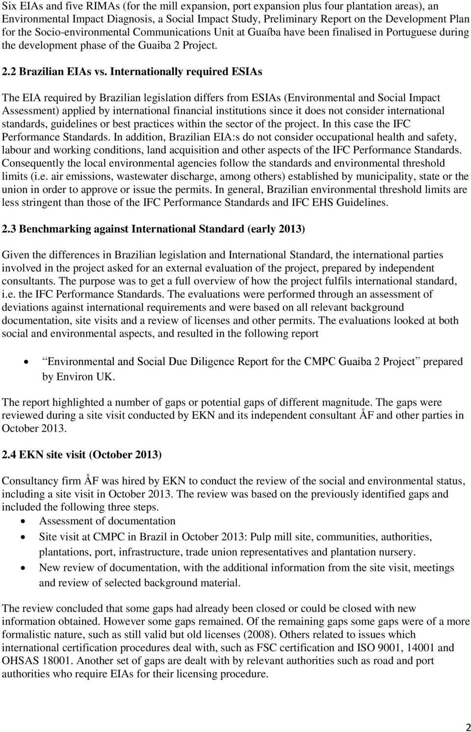 Internationally required ESIAs The EIA required by Brazilian legislation differs from ESIAs (Environmental and Social Impact Assessment) applied by international financial institutions since it does