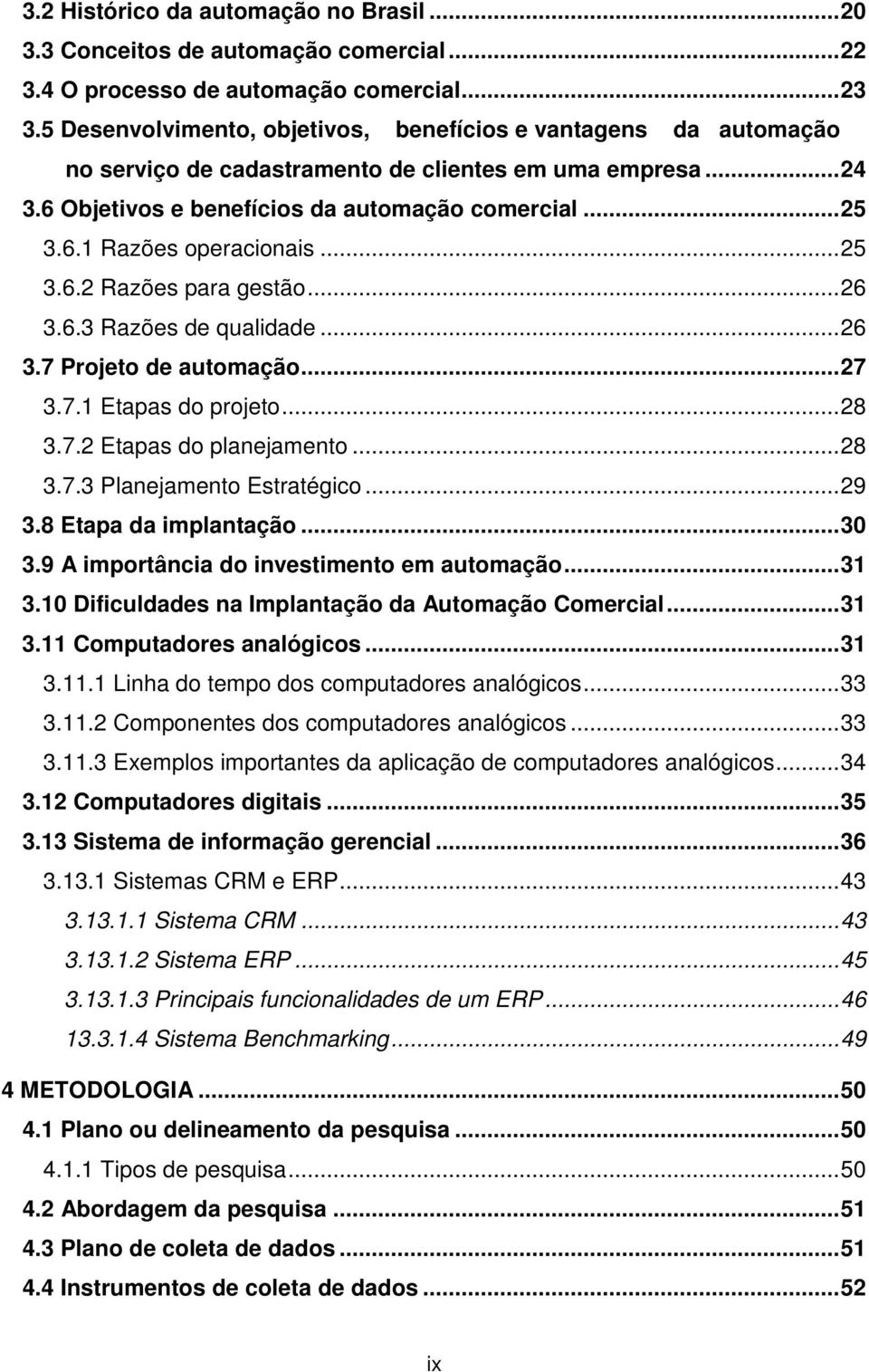 ..25 3.6.2 Razões para gestão...26 3.6.3 Razões de qualidade...26 3.7 Projeto de automação...27 3.7.1 Etapas do projeto...28 3.7.2 Etapas do planejamento...28 3.7.3 Planejamento Estratégico...29 3.