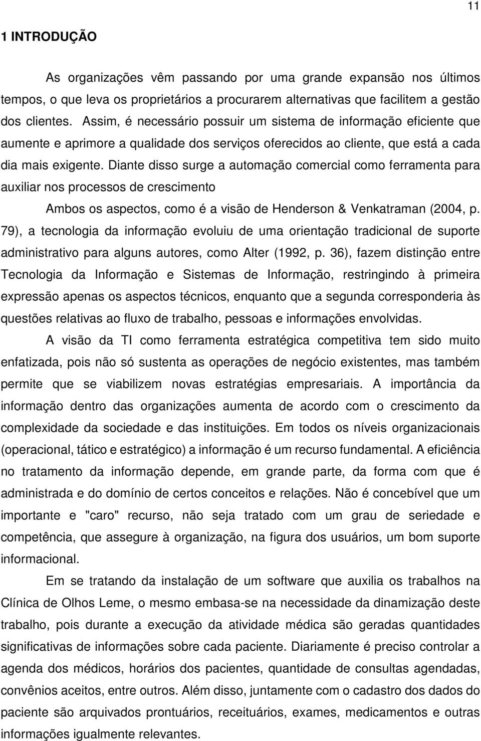 Diante disso surge a automação comercial como ferramenta para auxiliar nos processos de crescimento Ambos os aspectos, como é a visão de Henderson & Venkatraman (2004, p.