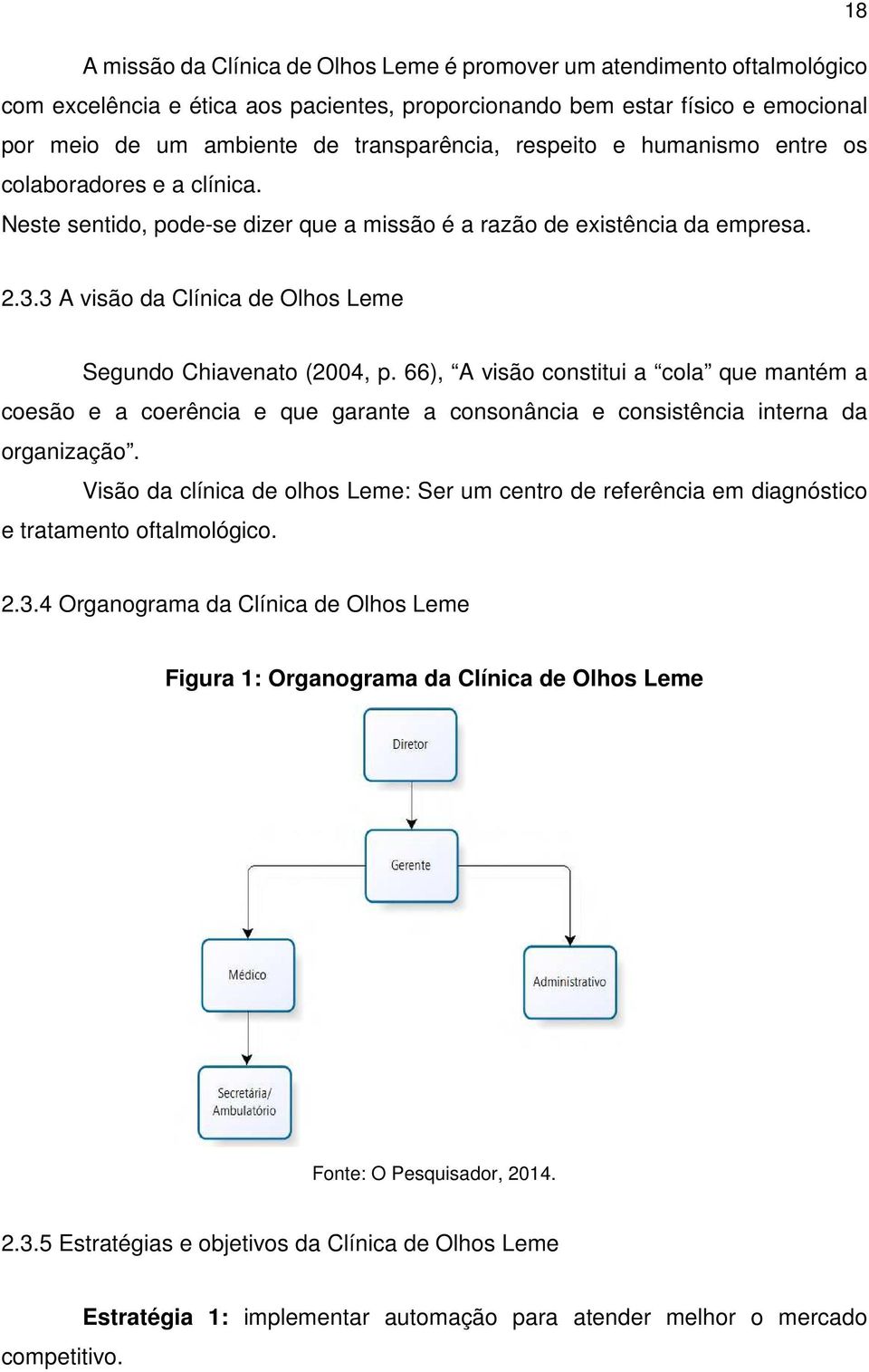 3 A visão da Clínica de Olhos Leme Segundo Chiavenato (2004, p. 66), A visão constitui a cola que mantém a coesão e a coerência e que garante a consonância e consistência interna da organização.