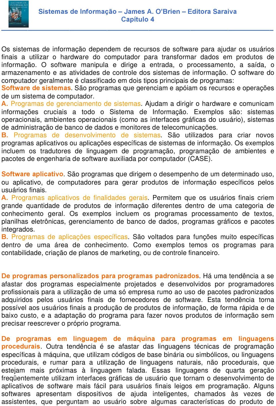 O software do computador geralmente é classificado em dois tipos principais de programas: Software de sistemas.