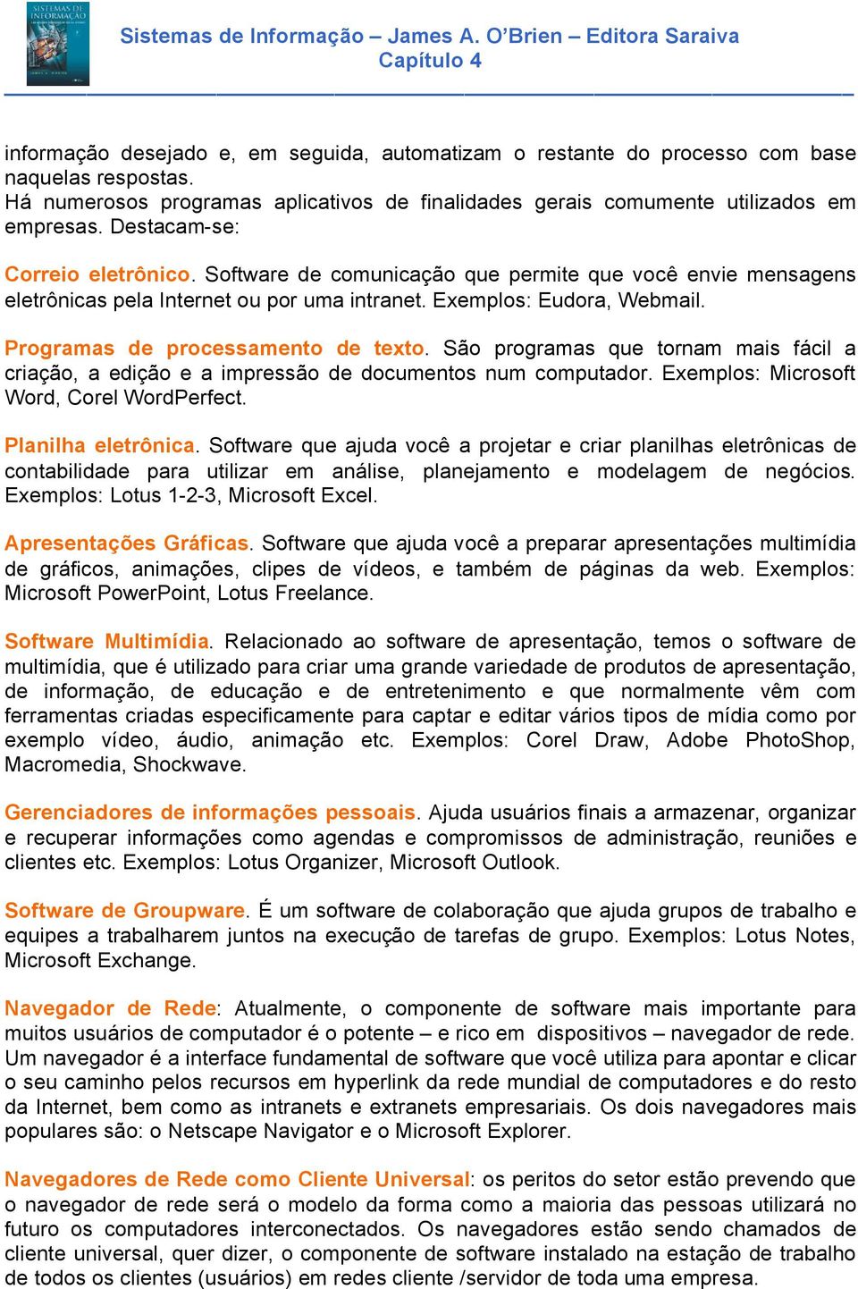 Programas de processamento de texto. SÅo programas que tornam mais fçcil a criaäåo, a ediäåo e a impressåo de documentos num computador. Exemplos: Microsoft Word, Corel WordPerfect.