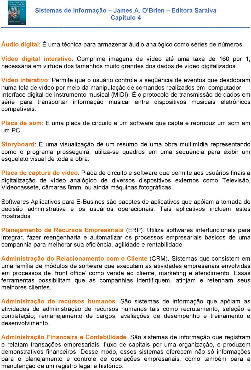 VÑdeo interativo: Permite que o usuçrio controle a seqãéncia de eventos que desdobram numa tela de vádeo por meio da manipulaäåo de comandos realizados em computador.