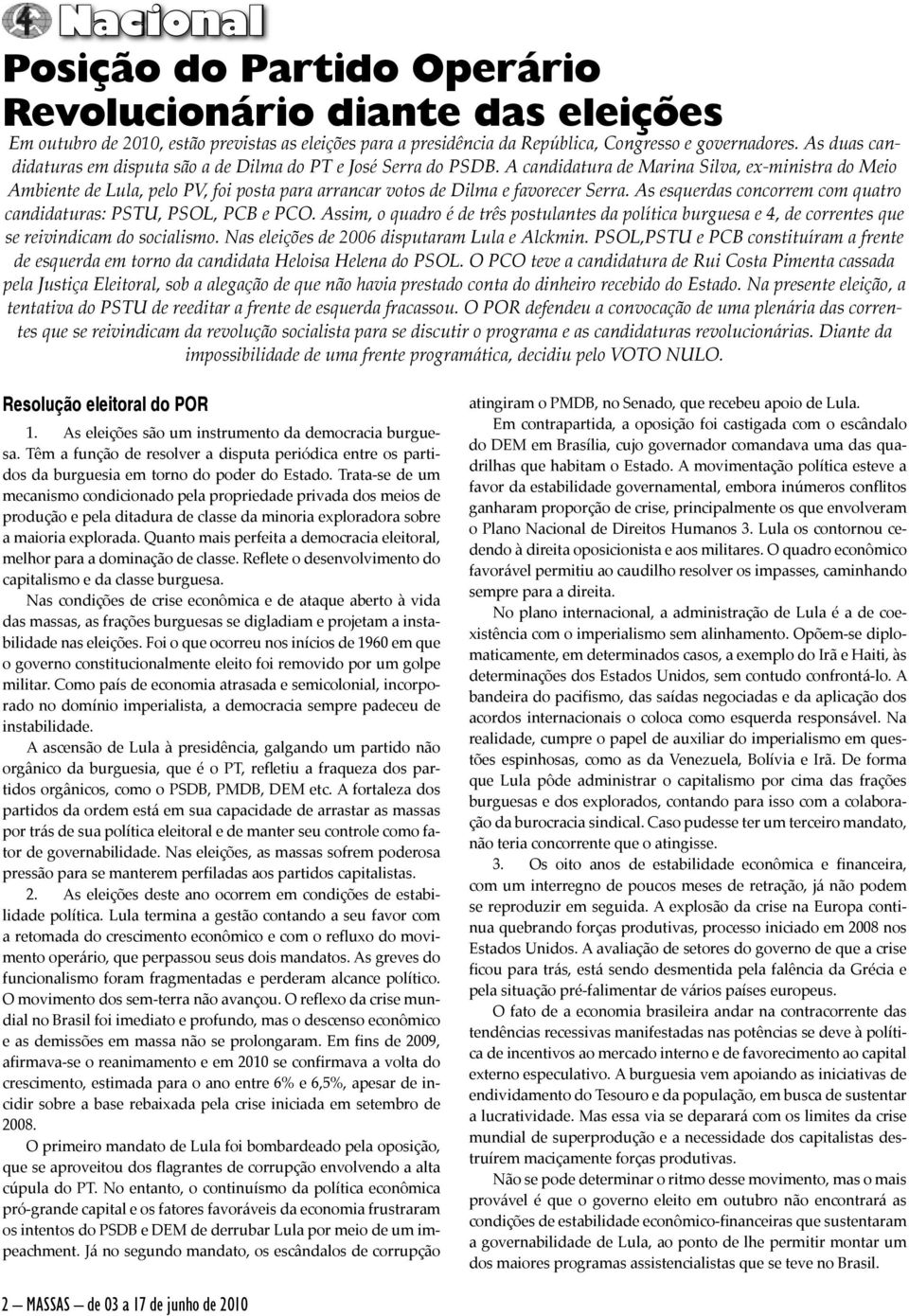 A candidatura de Marina Silva, ex-ministra do Meio Ambiente de Lula, pelo PV, foi posta para arrancar votos de Dilma e favorecer Serra.