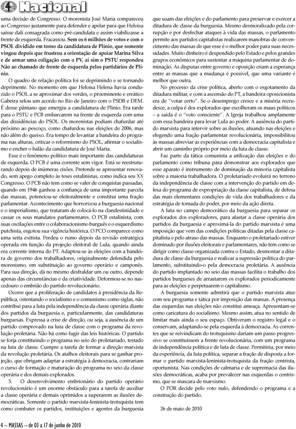 Sem os 6 milhões de votos e com o PSOL dividido em torno da candidatura de Plínio, que somente vingou depois que frustrou a orientação de apoiar Marina Silva e de armar uma coligação com o PV, aí sim