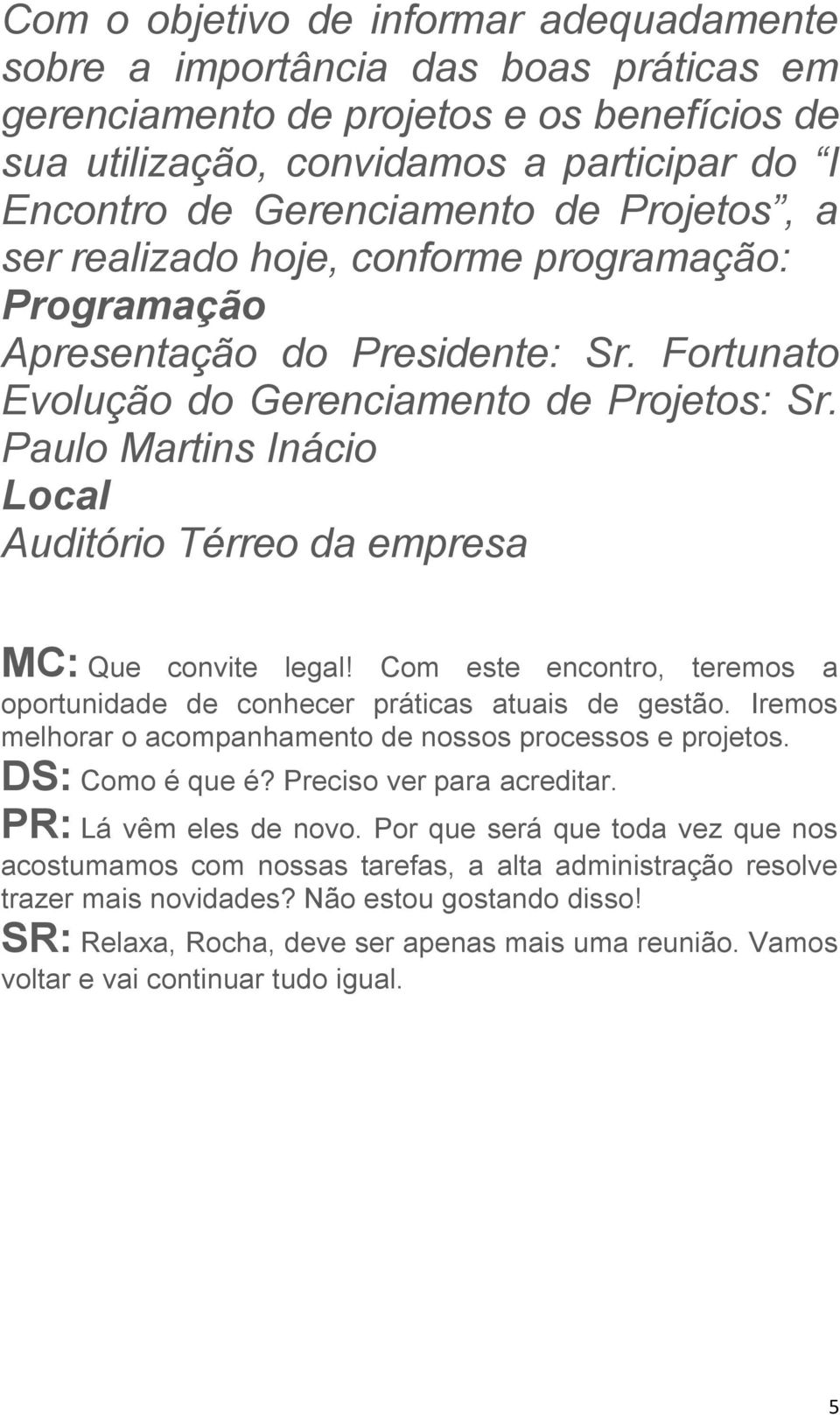 Paulo Martins Inácio Local Auditório Térreo da empresa MC: Que convite legal! Com este encontro, teremos a oportunidade de conhecer práticas atuais de gestão.