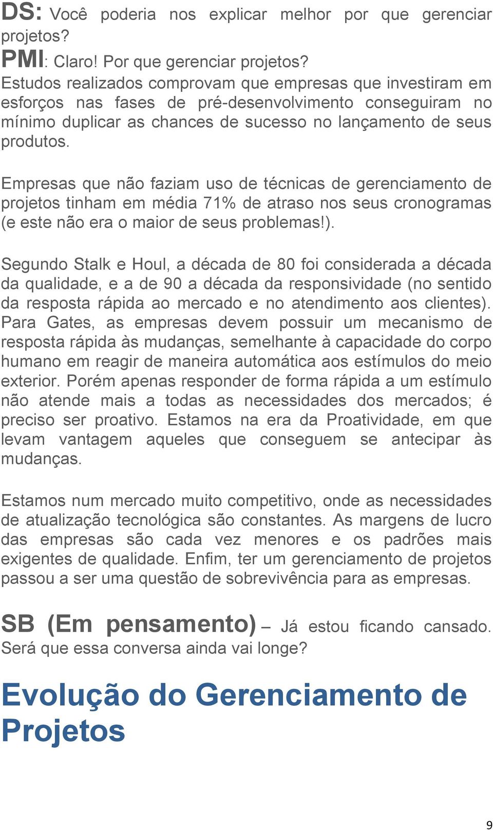 Empresas que não faziam uso de técnicas de gerenciamento de projetos tinham em média 71% de atraso nos seus cronogramas (e este não era o maior de seus problemas!).