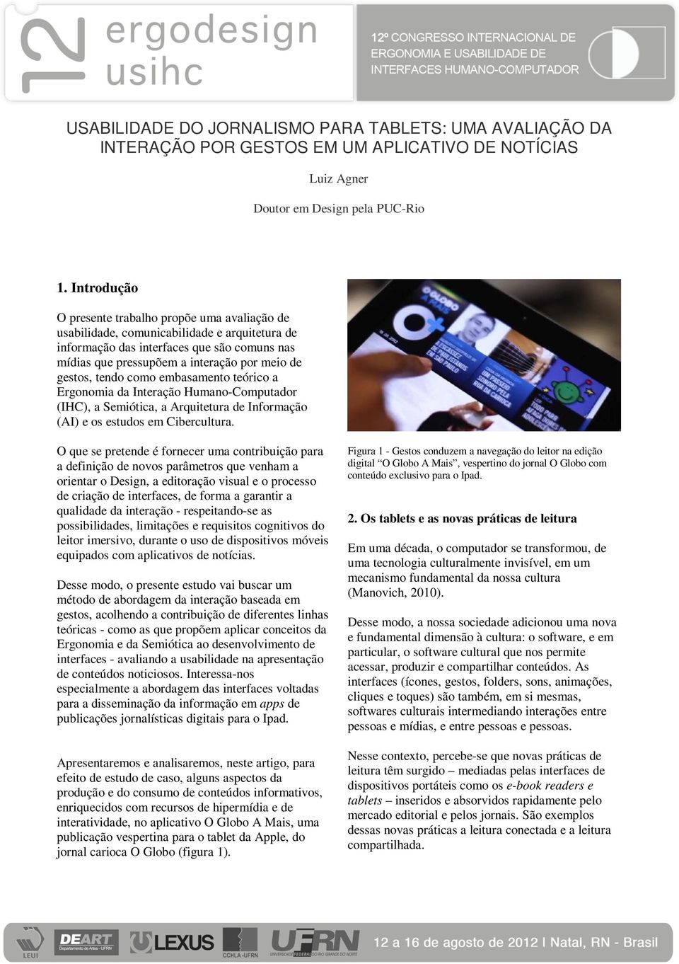 gestos, tendo como embasamento teórico a Ergonomia da Interação Humano-Computador (IHC), a Semiótica, a Arquitetura de Informação (AI) e os estudos em Cibercultura.