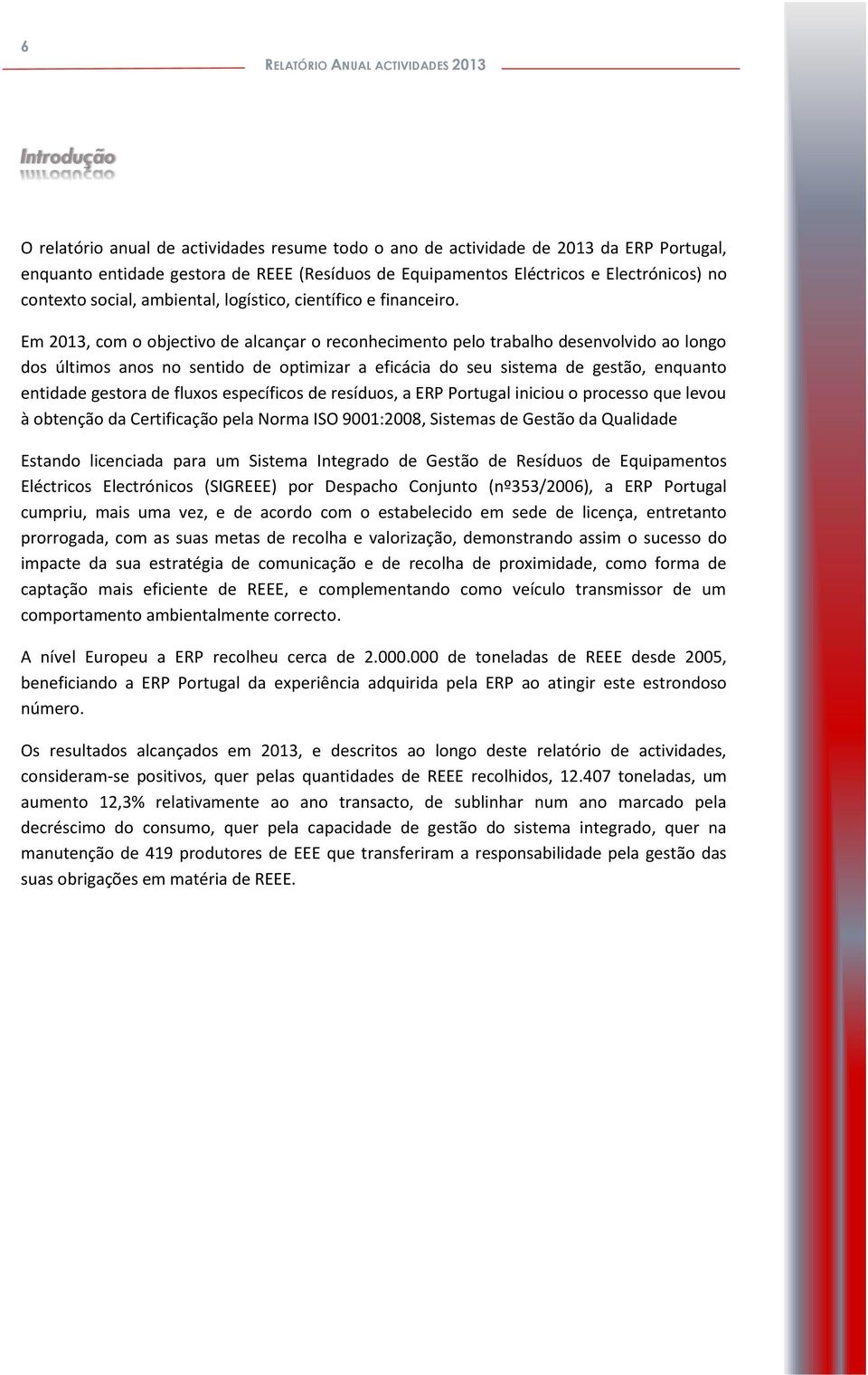 Em 2013, com o objectivo de alcançar o reconhecimento pelo trabalho desenvolvido ao longo dos últimos anos no sentido de optimizar a eficácia do seu sistema de gestão, enquanto entidade gestora de