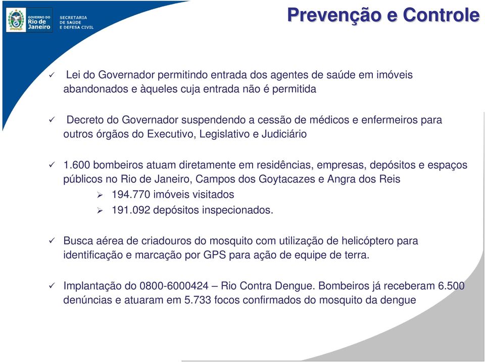 600 bombeiros atuam diretamente em residências, empresas, depósitos e espaços públicos no Rio de Janeiro, Campos dos Goytacazes e Angra dos Reis 194.770 imóveis visitados 191.