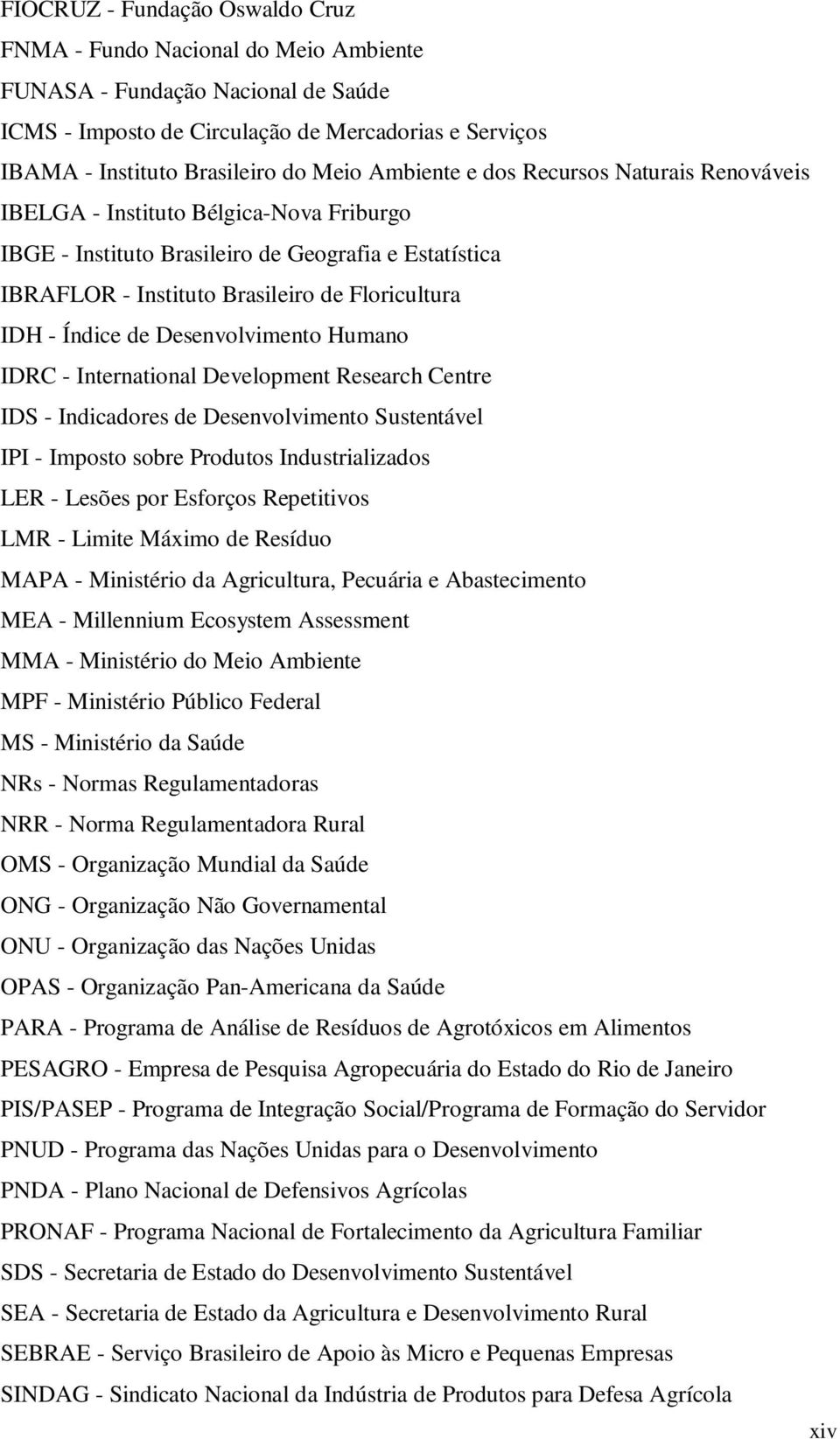 Índice de Desenvolvimento Humano IDRC - International Development Research Centre IDS - Indicadores de Desenvolvimento Sustentável IPI - Imposto sobre Produtos Industrializados LER - Lesões por