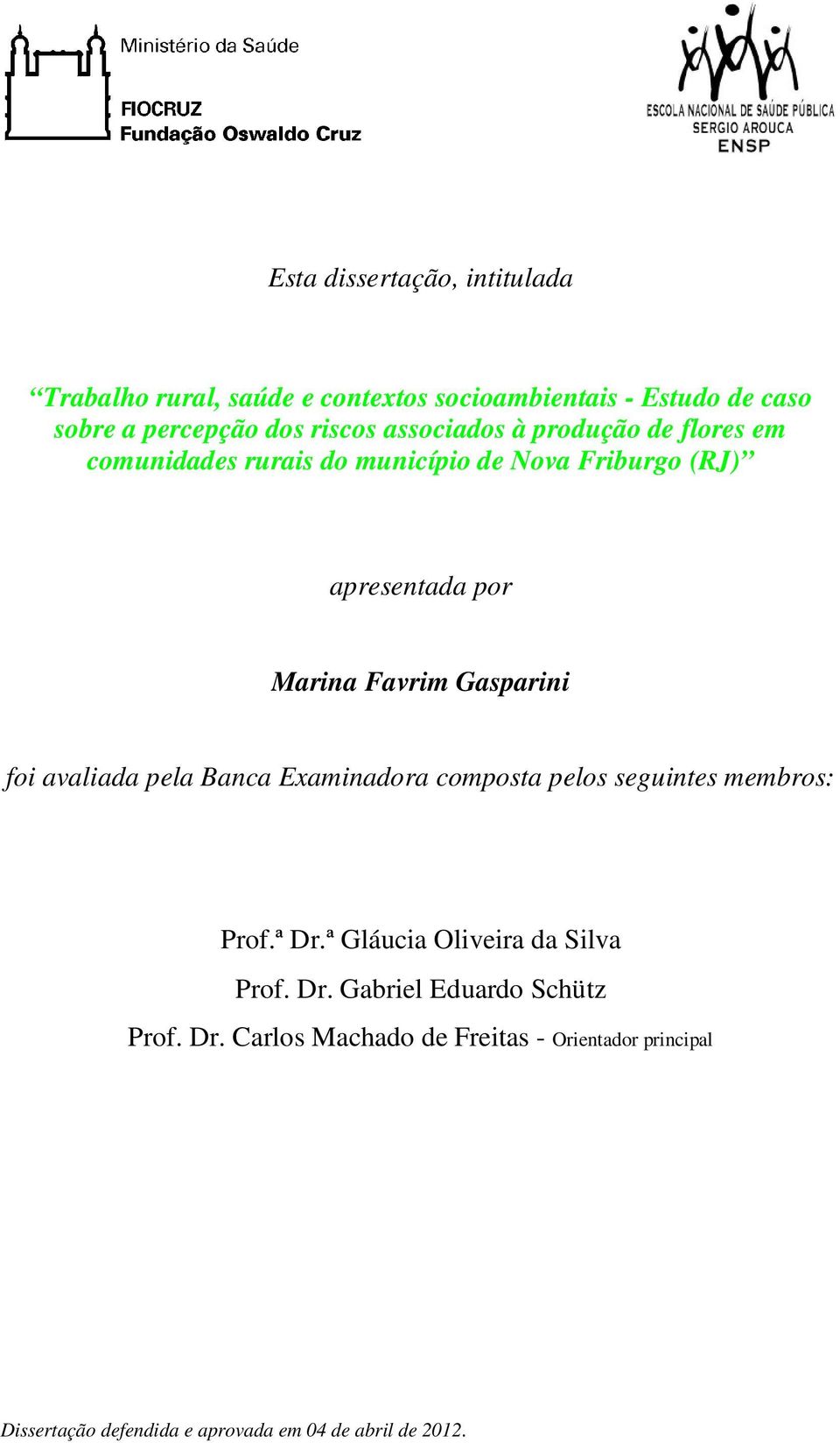 Gasparini foi avaliada pela Banca Examinadora composta pelos seguintes membros: Prof.ª Dr.ª Gláucia Oliveira da Silva Prof. Dr. Gabriel Eduardo Schütz Prof.