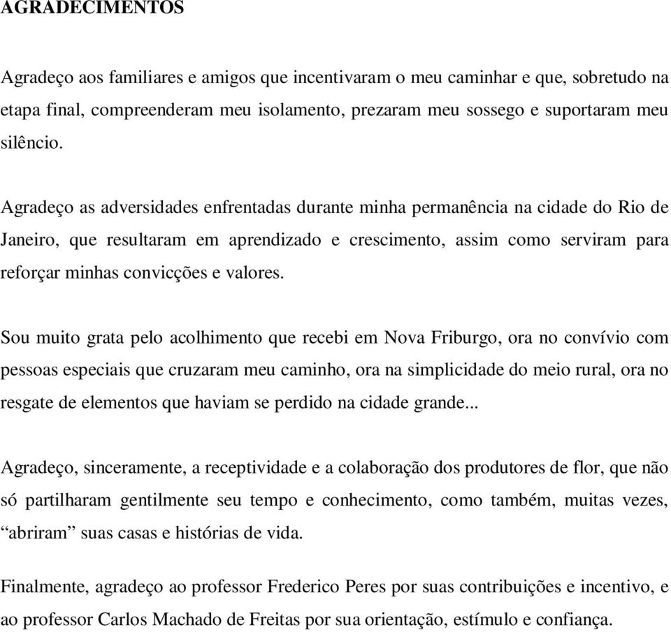 Sou muito grata pelo acolhimento que recebi em Nova Friburgo, ora no convívio com pessoas especiais que cruzaram meu caminho, ora na simplicidade do meio rural, ora no resgate de elementos que haviam