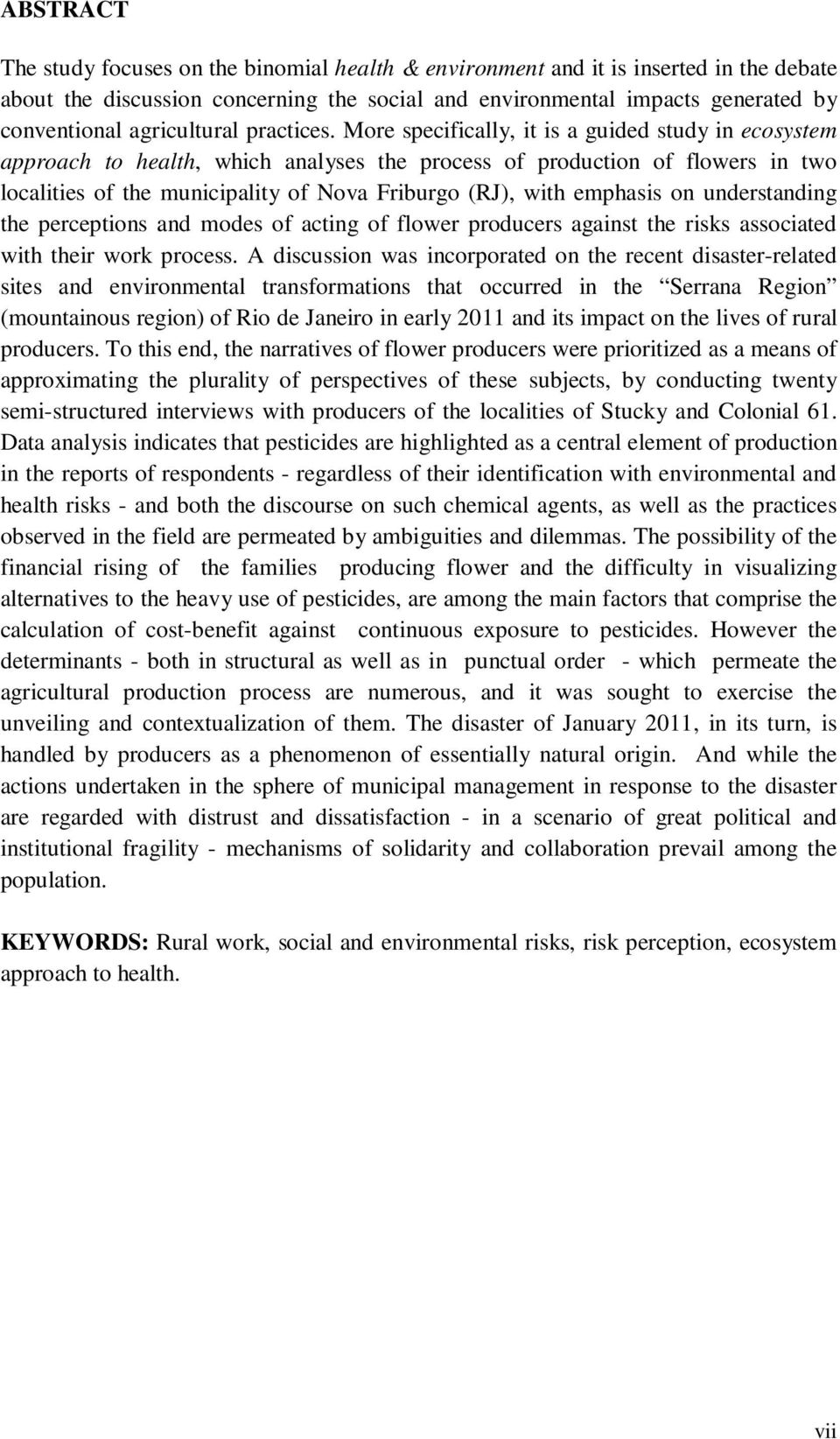 More specifically, it is a guided study in ecosystem approach to health, which analyses the process of production of flowers in two localities of the municipality of Nova Friburgo (RJ), with emphasis