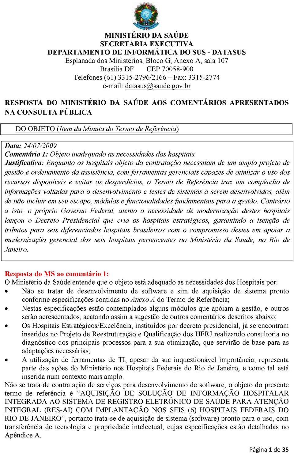 br RESPOSTA DO MINISTÉRIO DA SAÚDE AOS COMENTÁRIOS APRESENTADOS NA CONSULTA PÚBLICA DO OBJETO (Item da Minuta do Termo de Referência) Comentário 1: Objeto inadequado as necessidades dos hospitais.