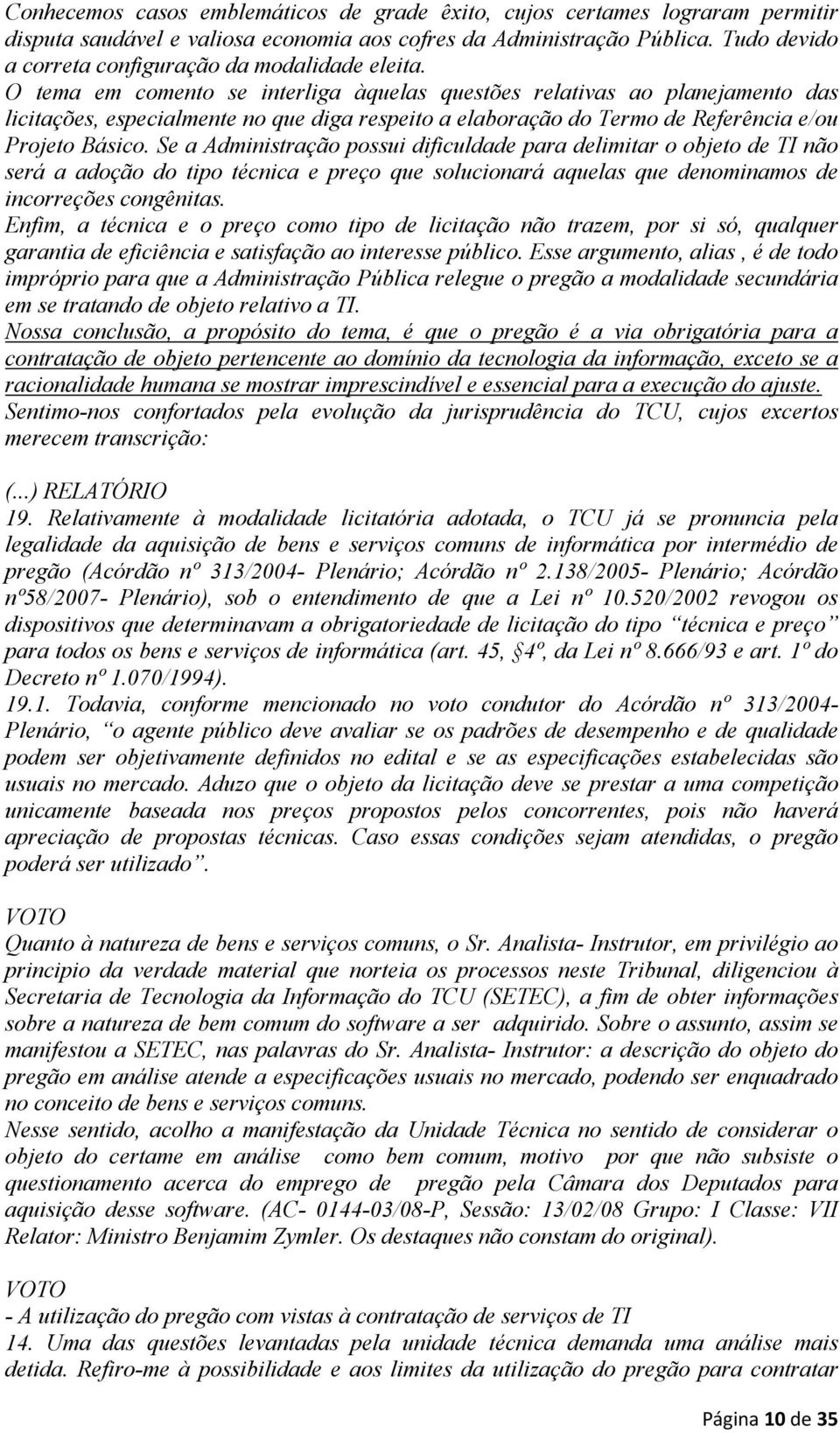 O tema em comento se interliga àquelas questões relativas ao planejamento das licitações, especialmente no que diga respeito a elaboração do Termo de Referência e/ou Projeto Básico.