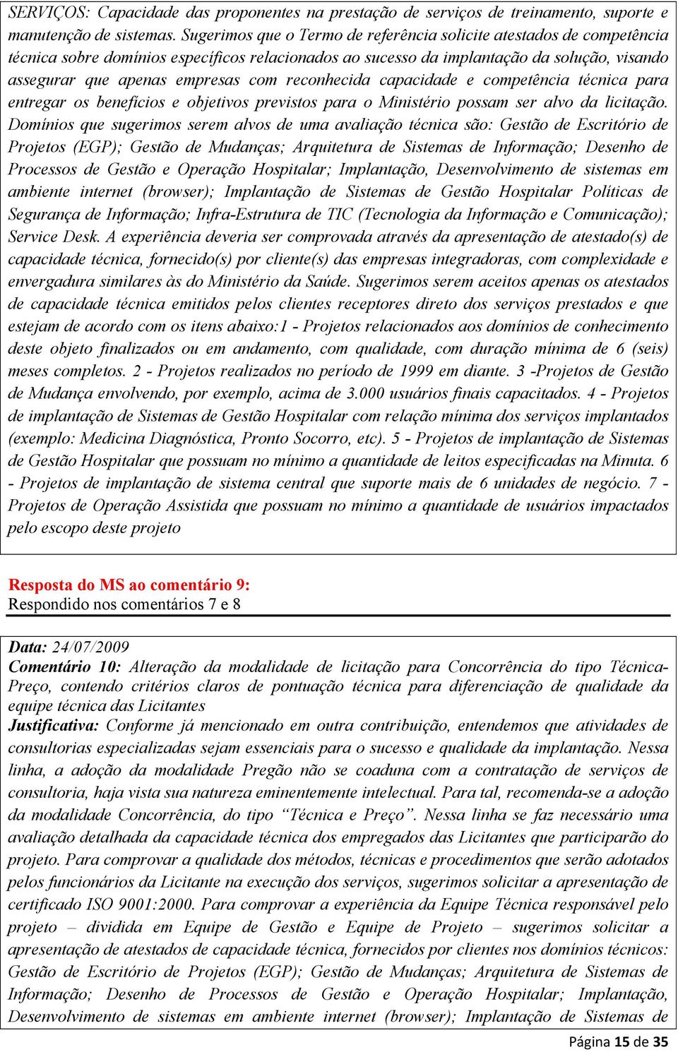 reconhecida capacidade e competência técnica para entregar os benefícios e objetivos previstos para o Ministério possam ser alvo da licitação.