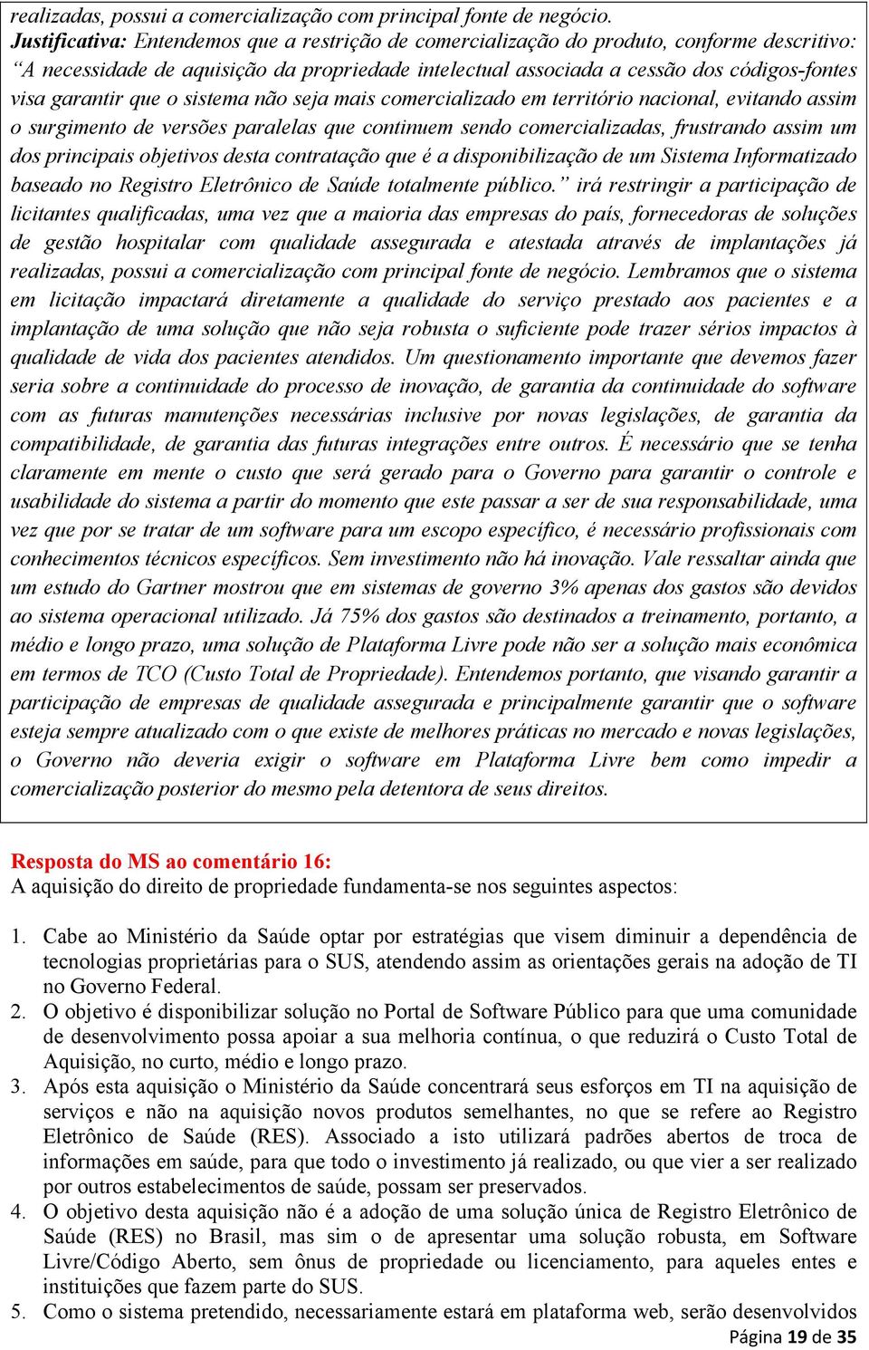 que o sistema não seja mais comercializado em território nacional, evitando assim o surgimento de versões paralelas que continuem sendo comercializadas, frustrando assim um dos principais objetivos