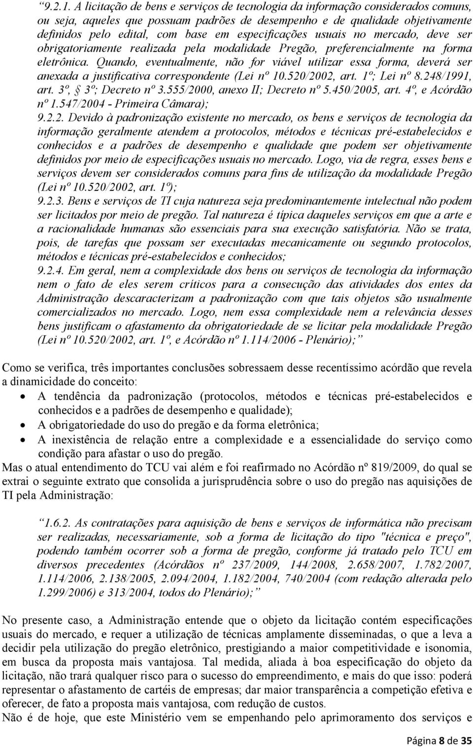 especificações usuais no mercado, deve ser obrigatoriamente realizada pela modalidade Pregão, preferencialmente na forma eletrônica.