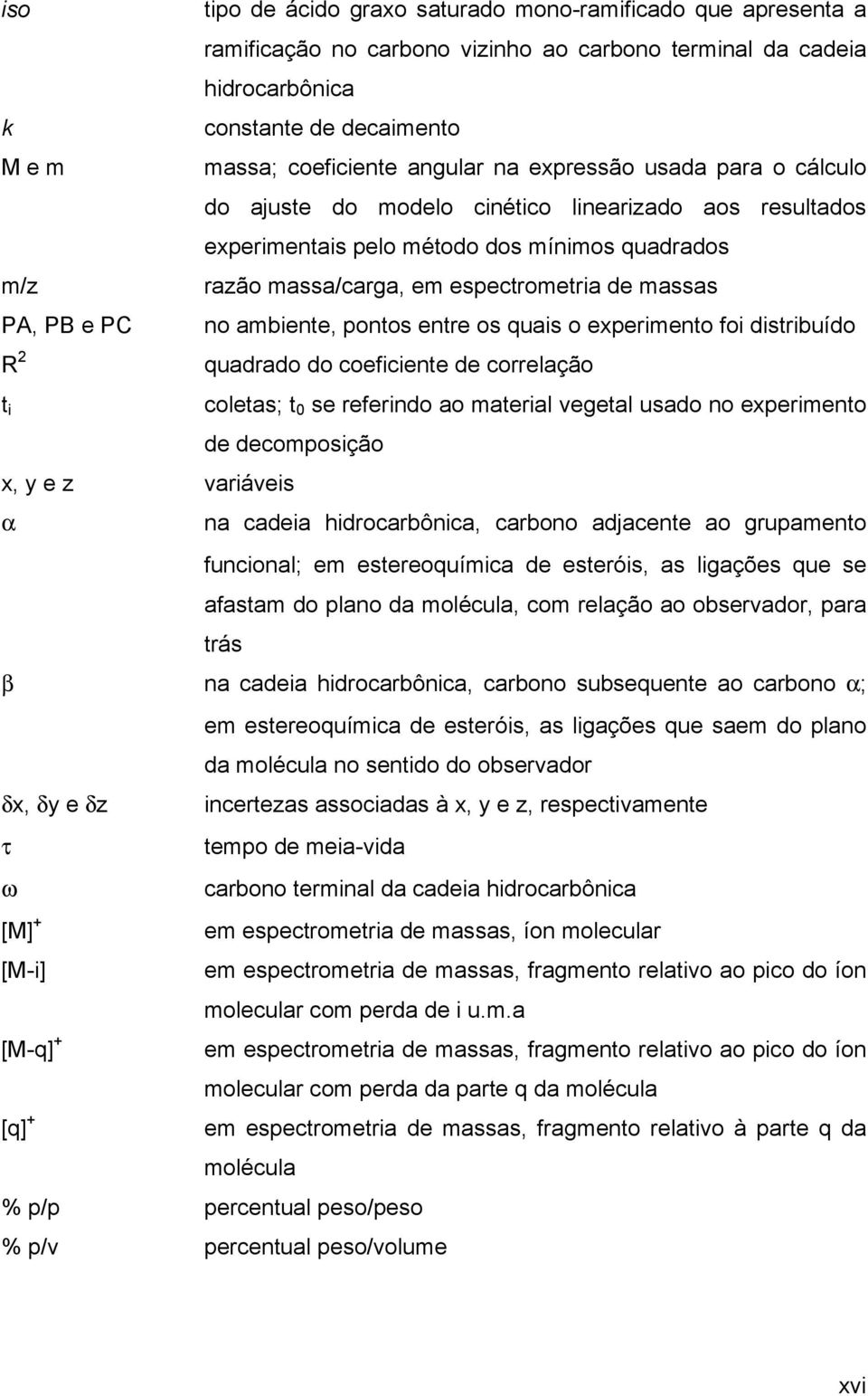 PC no ambiente, pontos entre os quais o experimento foi distribuído R 2 t i quadrado do coeficiente de correlação coletas; t 0 se referindo ao material vegetal usado no experimento de decomposição x,