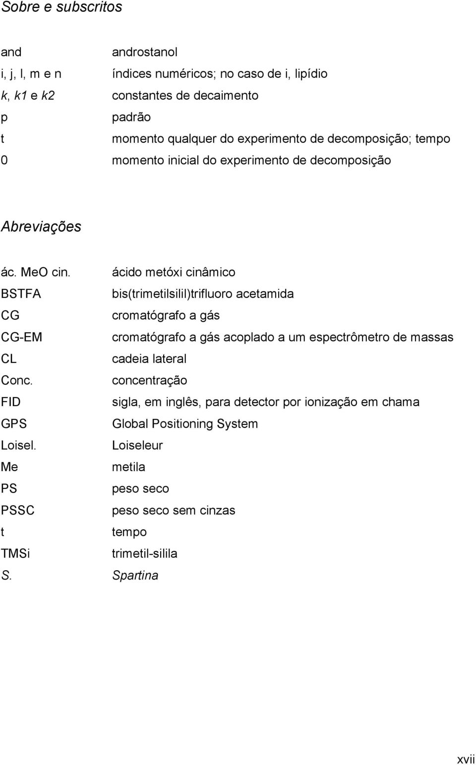 ácido metóxi cinâmico BSTFA bis(trimetilsilil)trifluoro acetamida CG cromatógrafo a gás CG-EM cromatógrafo a gás acoplado a um espectrômetro de massas CL cadeia