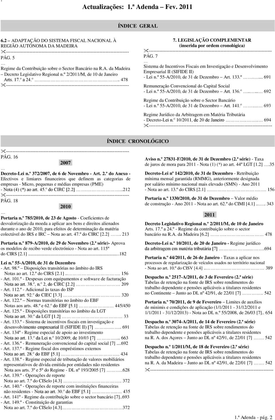 7 Sistema de Incentivos Fiscais em Investigação e Desenvolvimento Empresarial II (SIFIDE II) - Lei n.º 55-A/2010, de 31 de Dezembro Art. 133.º... 691 Remuneração Convencional do Capital Social - Lei n.