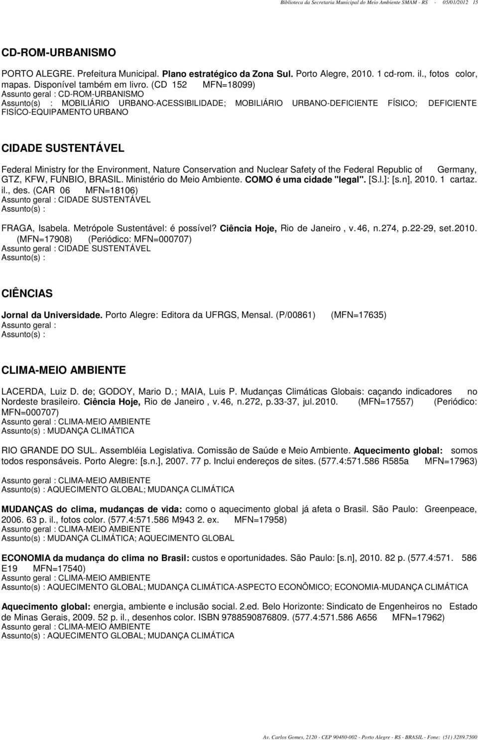 (CD 152 MFN=18099) Assunto geral : CD-ROM-URBANISMO MOBILIÁRIO URBANO-ACESSIBILIDADE; MOBILIÁRIO URBANO-DEFICIENTE FÍSICO; DEFICIENTE FISÍCO-EQUIPAMENTO URBANO CIDADE SUSTENTÁVEL Federal Ministry for