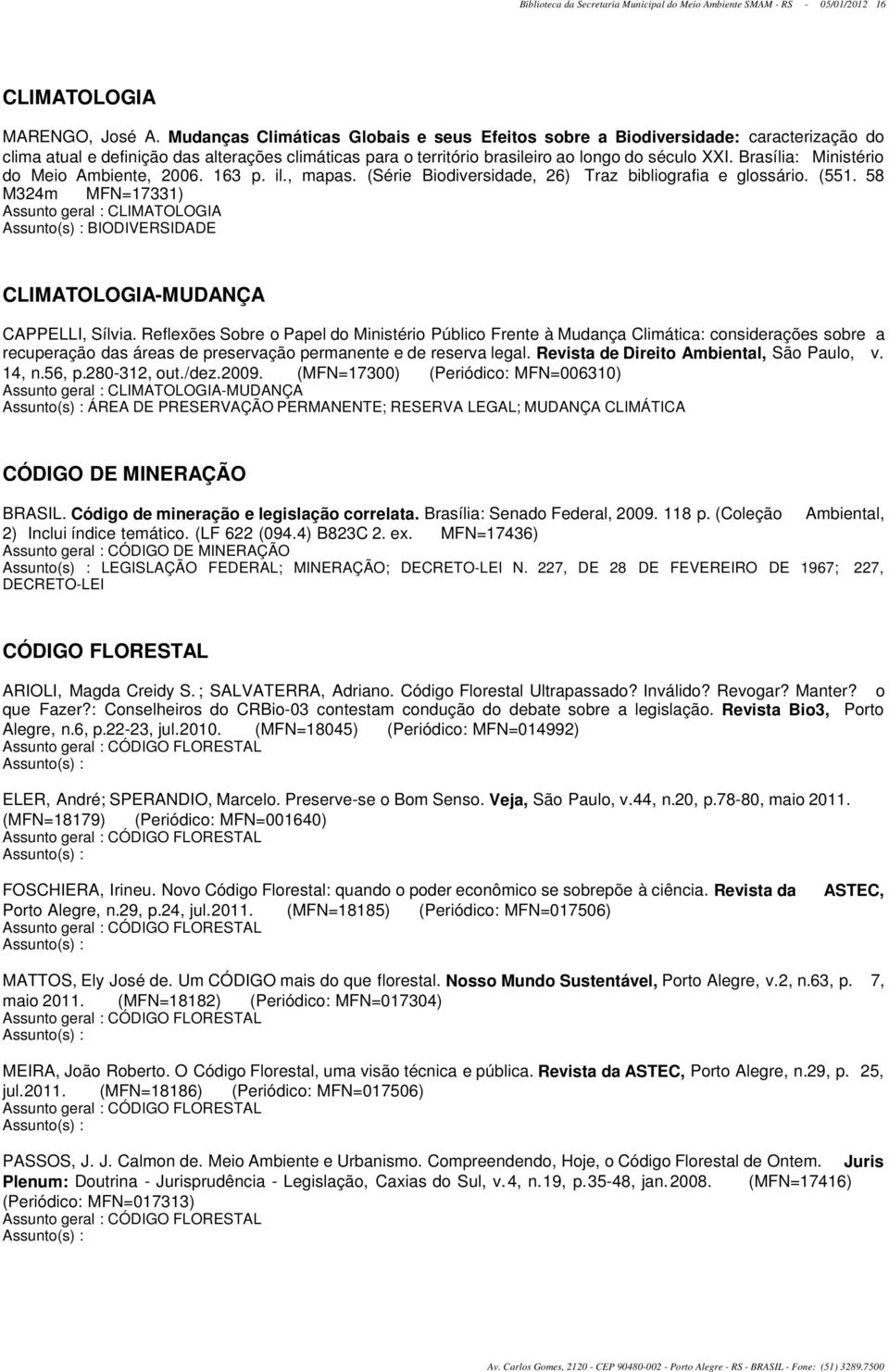 Brasília: Ministério do Meio Ambiente, 2006. 163 p. il., mapas. (Série Biodiversidade, 26) Traz bibliografia e glossário. (551.