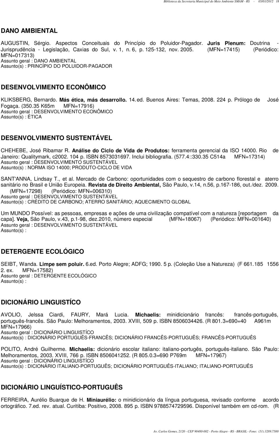 (MFN=17415) (Periódico: MFN=017313) Assunto geral : DANO AMBIENTAL PRINCÍPIO DO POLUIDOR-PAGADOR DESENVOLVIMENTO ECONÔMICO KLIKSBERG, Bernardo. Más ética, más desarrollo. 14.ed.