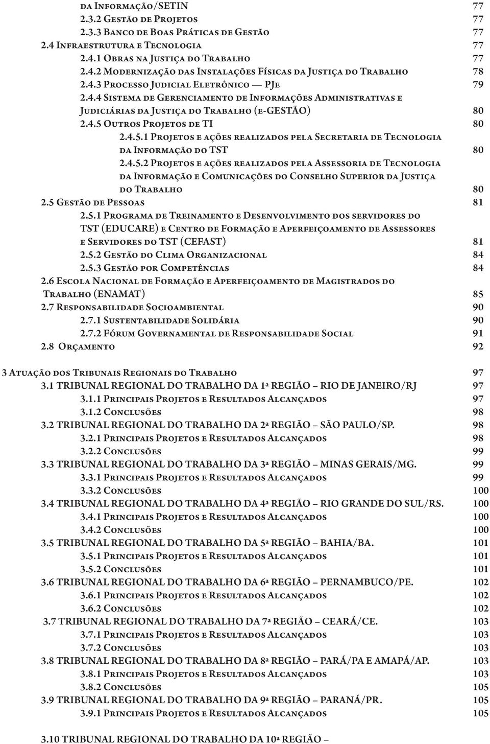 Outros Projetos de TI 80 2.4.5.1 Projetos e ações realizados pela Secretaria de Tecnologia da Informação do TST 80 2.4.5.2 Projetos e ações realizados pela Assessoria de Tecnologia da Informação e Comunicações do Conselho Superior da Justiça do Trabalho 80 2.