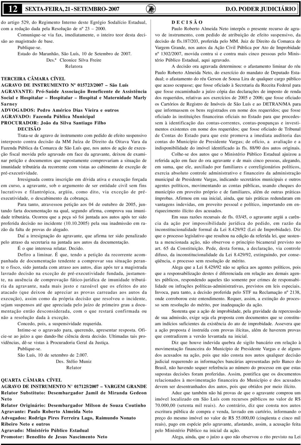 ª Cleonice Silva Freire Relatora TERCEIRA CÂMARA CÍVEL AGRAVO DE INSTRUMENTO Nº 015723/2007 São Luís AGRAVANTE: Pró-Saúde Associação Beneficente de Assistência Social e Hospitalar Hospitalar Hospital