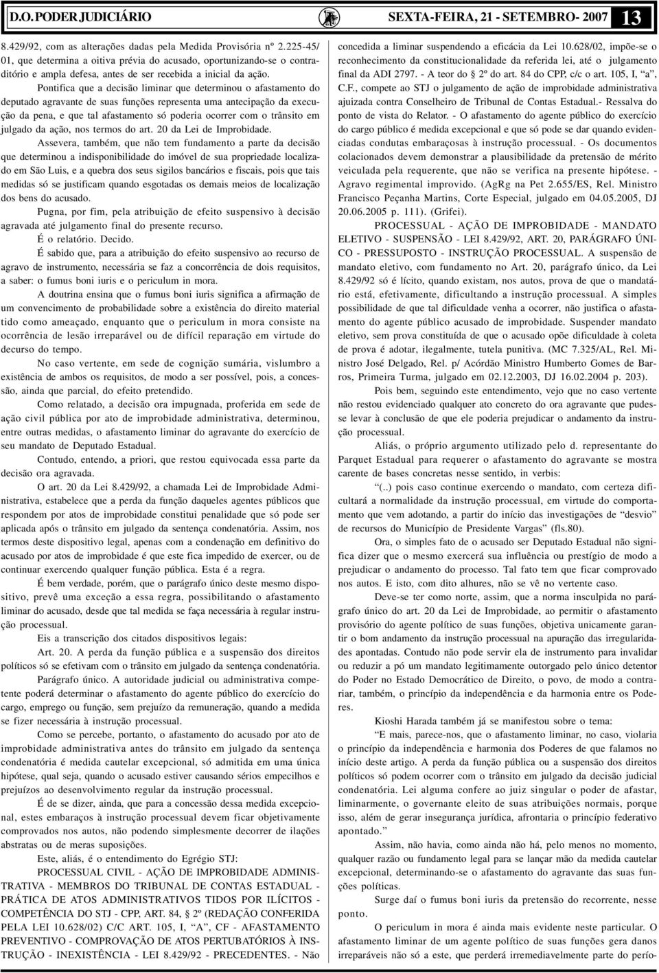 Pontifica que a decisão liminar que determinou o afastamento do deputado agravante de suas funções representa uma antecipação da execução da pena, e que tal afastamento só poderia ocorrer com o