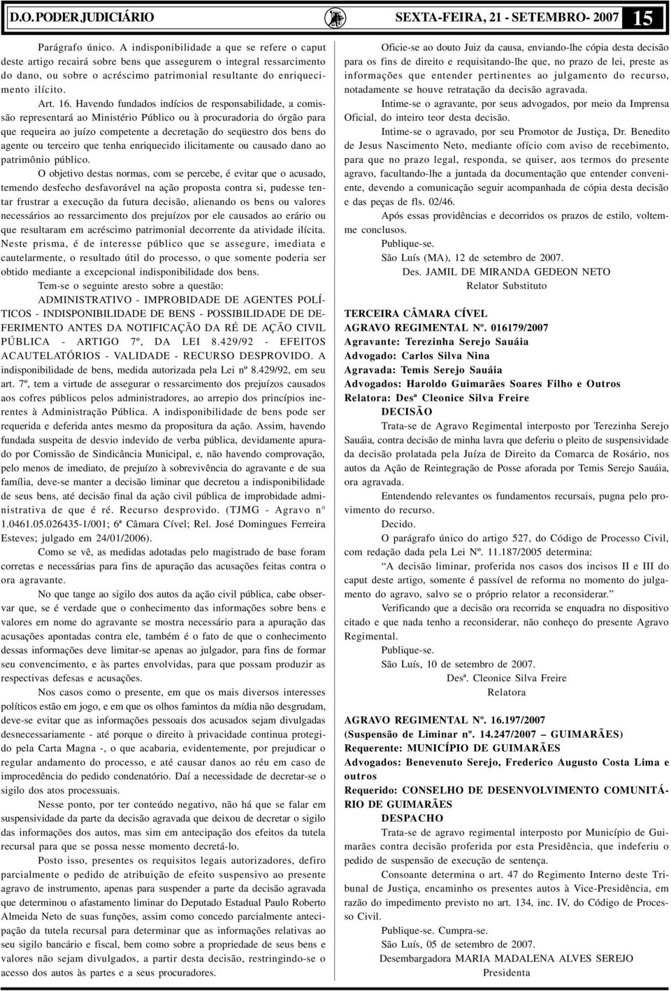 16. Havendo fundados indícios de responsabilidade, a comissão representará ao Ministério Público ou à procuradoria do órgão para que requeira ao juízo competente a decretação do seqüestro dos bens do