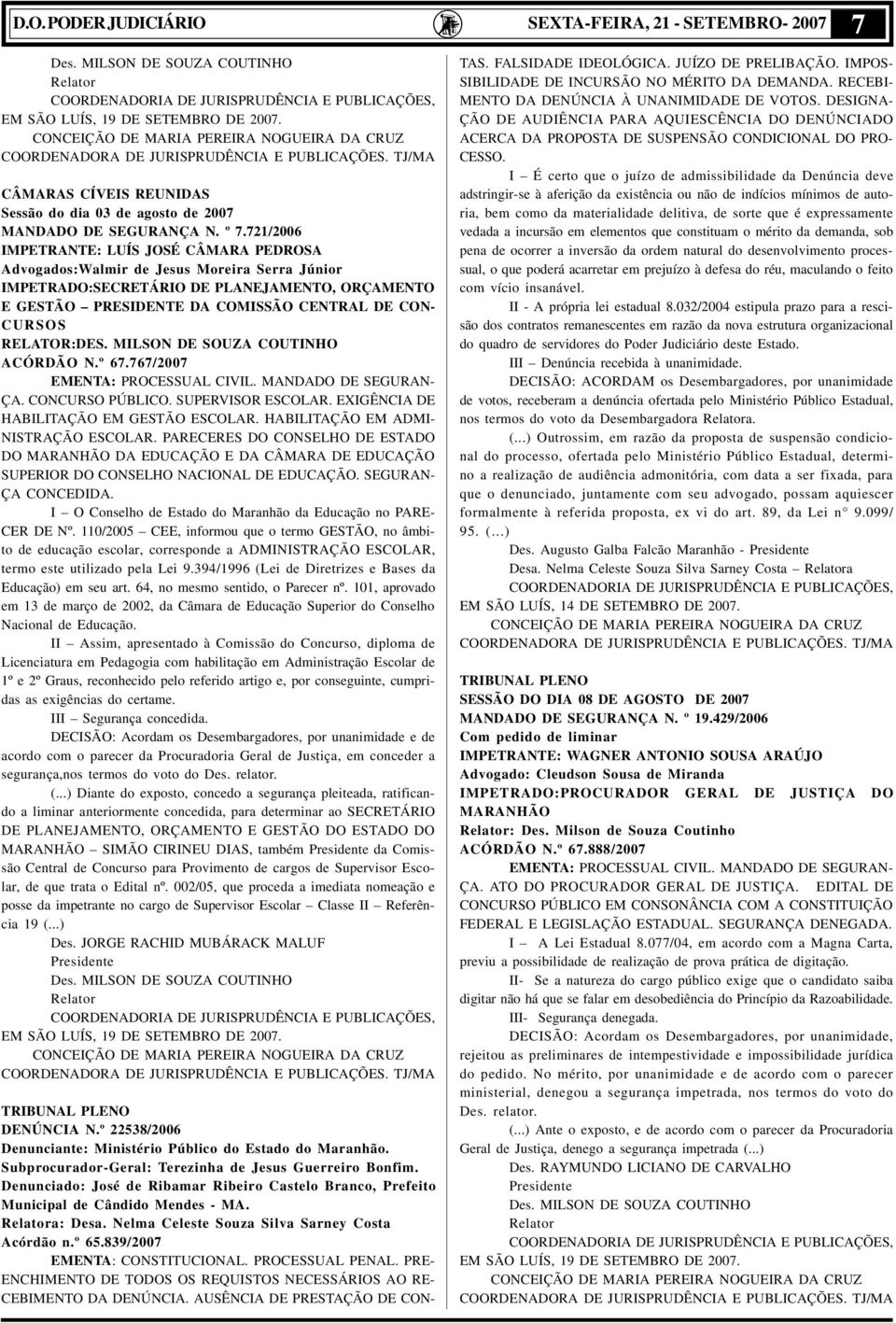 721/2006 IMPETRANTE: LUÍS JOSÉ CÂMARA PEDROSA Advogados:Walmir de Jesus Moreira Serra Júnior IMPETRADO:SECRETÁRIO DE PLANEJAMENTO, ORÇAMENTO E GESTÃO PRESIDENTE DA COMISSÃO CENTRAL DE CON- CURSOS