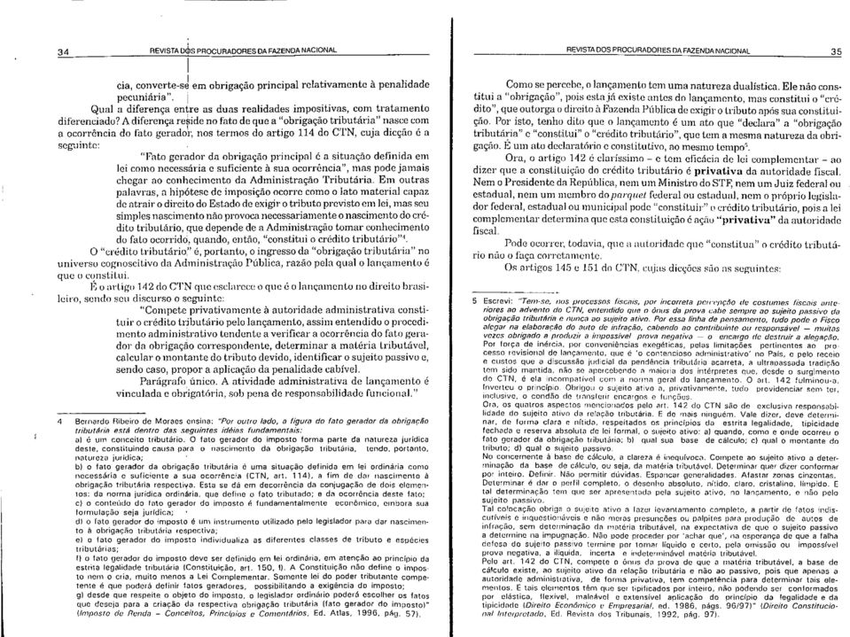 ermos do artigo 114 do CTN, cuja dicção é a seguinte: "Fato gerador da obrigação principal é a situação definida em lei como necessária c suficiente à sua ocorrência", mas pode jarnais chegar ao